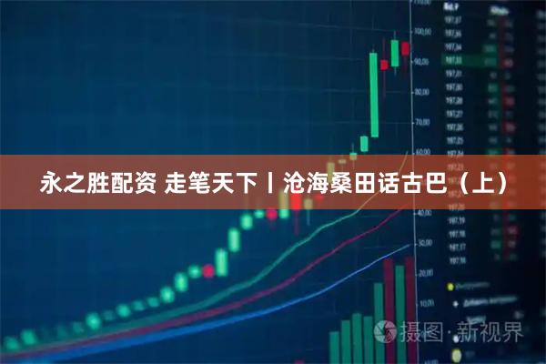 永之胜配资 走笔天下丨沧海桑田话古巴（上）